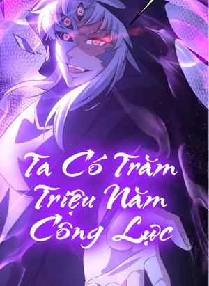 Ta Có Trăm Triệu Năm Công Lực Ta Có Trăm Triệu Năm Công Lực